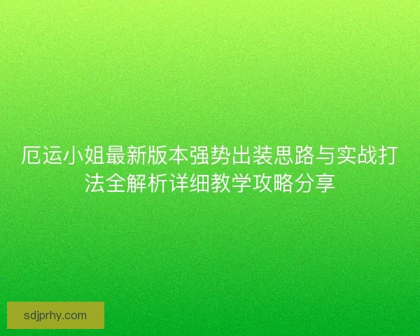 厄运小姐最新版本强势出装思路与实战打法全解析详细教学攻略分享